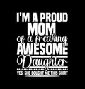 I\'m A Proud Mom Of A Freaking Awesome Daughter, Mom Life Daughter Gift T shirt Design Royalty Free Stock Photo