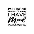 i\'m staying home today i have mood poisoning black letter quote