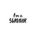 I`m a survivor - hand drawn October Breast Cancer Awareness Month lettering phrase isolated on white background. Brush