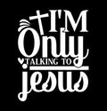 I\'m Only Talking To Jesus, Cross Shape Jesus Lover T shirt Graphic Design Royalty Free Stock Photo