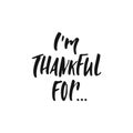 I`m thankful for - hand drawn Autumn seasons Thanksgiving holiday lettering phrase isolated on the white background. Fun