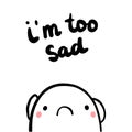 I`m too sad hand drawn illustration with upset marshmallow