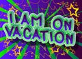 I`m on vacation. Comic book word text.