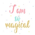 I am so magical hand lettering girls`s clothing design inscripti