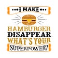 I make hamburger Disappear What s Your Superpower. Food and Drink Super power Quote