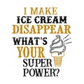 I make ice cream Disappear What s Your Superpower. Food and Drink Super power Quote Royalty Free Stock Photo