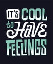 It\'s cool to have feelings