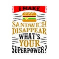 I make sandwich Disappear What s Your Superpower. Food and Drink Super power Quote