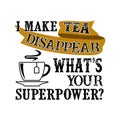 I make tea Disappear What s Your Superpower. Food and Drink Super power Quote Royalty Free Stock Photo