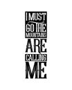 i must go the mountains are calling me.Hand drawn typography poster design Royalty Free Stock Photo
