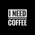 i need coffee simple typography