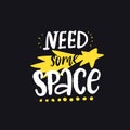 I need more space. Funny quote for notebooks, greeting card, introvert t-shirt print. Inspirational saying for