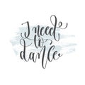 I need to dance - hand lettering inscription text, motivation and inspiration positive quote