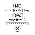 `I need a vacation that long I forget my passwords`- funny quote