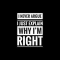 i never argue i just explain why im right simple typography with black background