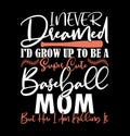 i never dreamed i\'d grow up to be a super cute baseball mom but here i am killing it typography vintage style design