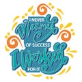 I never dreamed of success I worked for it. Poster quotes.