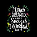 I never dreamed about success i worked for it.
