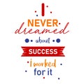 I never dreamed about success I worked for it positive motivational quotes poster. Royalty Free Stock Photo