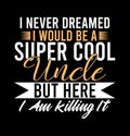 I Never Dreamed I Would Be A Super Cool uncle But Here I Am Killing It  Uncle Lover  Best Mom Gift  Uncle T shirt Design Royalty Free Stock Photo