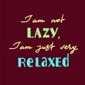 I am not lazy, I am just very relaxed - handwritten motivational quot