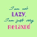 I am not lazy, I am just very relaxed - handwritten motivational quote. Print for inspiring poster