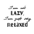 I am not lazy, I am just very relaxed