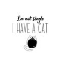 I am not single I have a cat. Vector illustration. Lettering. Ink illustration