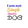 I am not single I have a dog tshirt trend today text base image