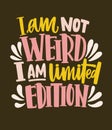 I Am Not Weird, I Am Limited Edition funny slogan, phrase or quote handwritten with cursive font. Creative lettering