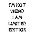 I am not weird i am limited edition