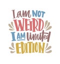 I Am Not Weird, I Am Limited Edition motivational phrase or quote handwritten with calligraphic script. Modern lettering