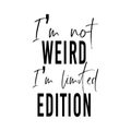 I am not weird I am limited edition quote. Funny tote bag saying. Vector illustration.