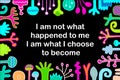 I am not what happened to me choose become hand drawn vector illustration with text