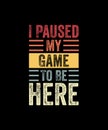 I paused my game to be Here Retro Style T-shirt Design Royalty Free Stock Photo