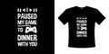 I paused my game to dinner with you t shirt design. Gamer joystick hand drawn shirt player control vintage retro