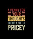 I penny For your thoughts seems a little pricey Retro Style T-shirt Design Royalty Free Stock Photo