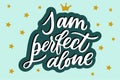 I am perfect alone lettering. Drawn art sign. Sarcastic valentine card