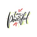 I am powerful. Hand drawn vector lettering. Motivational inspirational quote.