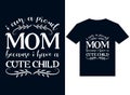 i am a proud mom because i have a cute child t-shirt design typography