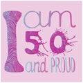 I am 50 and proud - vector hand drawing illustration. Colorful painting for greeting, birthday cards, posters, prints and textile.