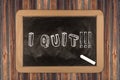 I quit!!! - chalkboard Royalty Free Stock Photo