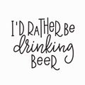 I rather be drinking beer t-shirt quote lettering.