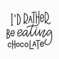 I rather eating chocolate t-shirt quote lettering.