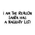 I am the reason santa has a naughty list. Funny christmas lettering in modern scandinavian style. Can be used for t shirt print, Royalty Free Stock Photo