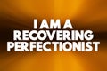 I Am A Recovering Perfectionist text quote, concept background