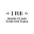 I run. becouse its hard to find time to walk. Lettering. calligraphy vector illustration.