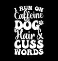 I Run On Caffeine Dog Hair And Cuss Words, Funny Dog Template, Caffeine Dog Lettering Say, Dog Paw Graphic