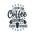 I run on Coffee chaos and cuss words, Coffee quotes lettering design