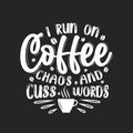 I run on Coffee chaos and cuss words, Coffee quotes lettering design